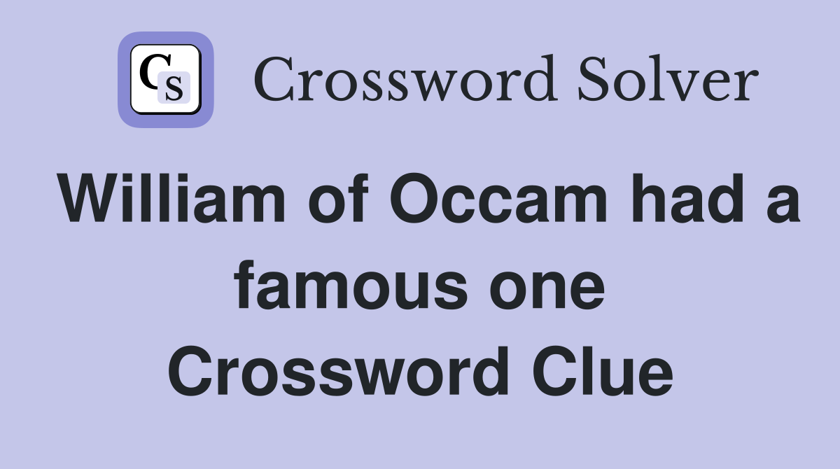 William of Occam had a famous one Crossword Clue