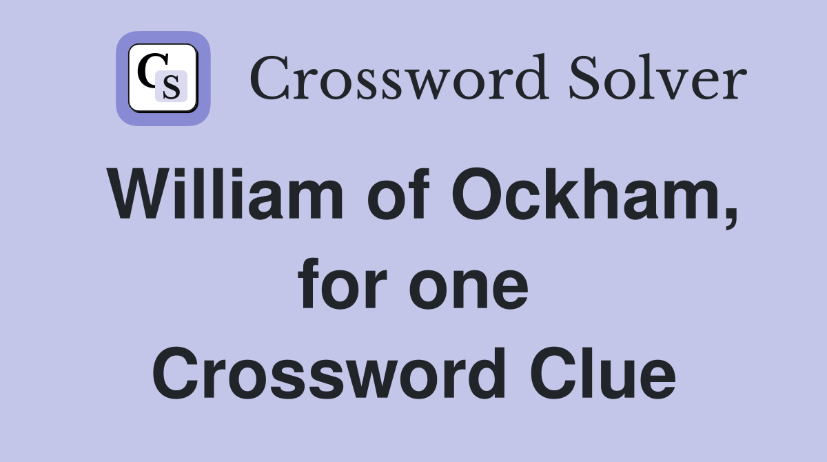 William of Ockham, for one Crossword Clue