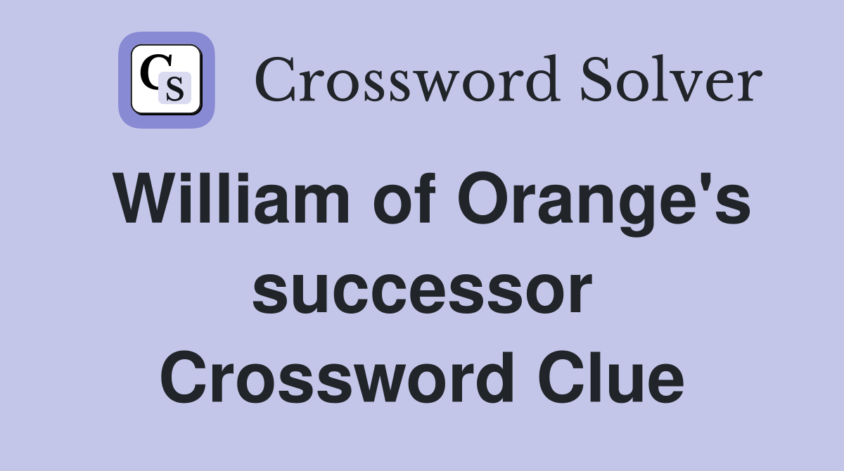 William of Orange's successor Crossword Clue