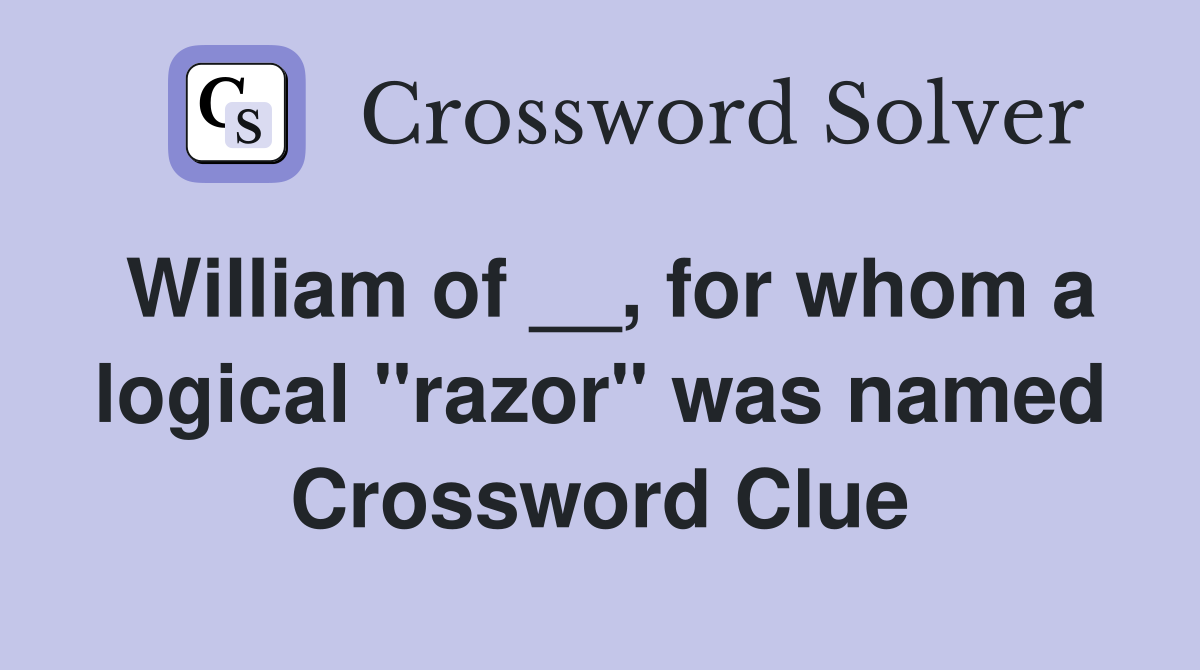 William of __, for whom a logical "razor" was named Crossword Clue