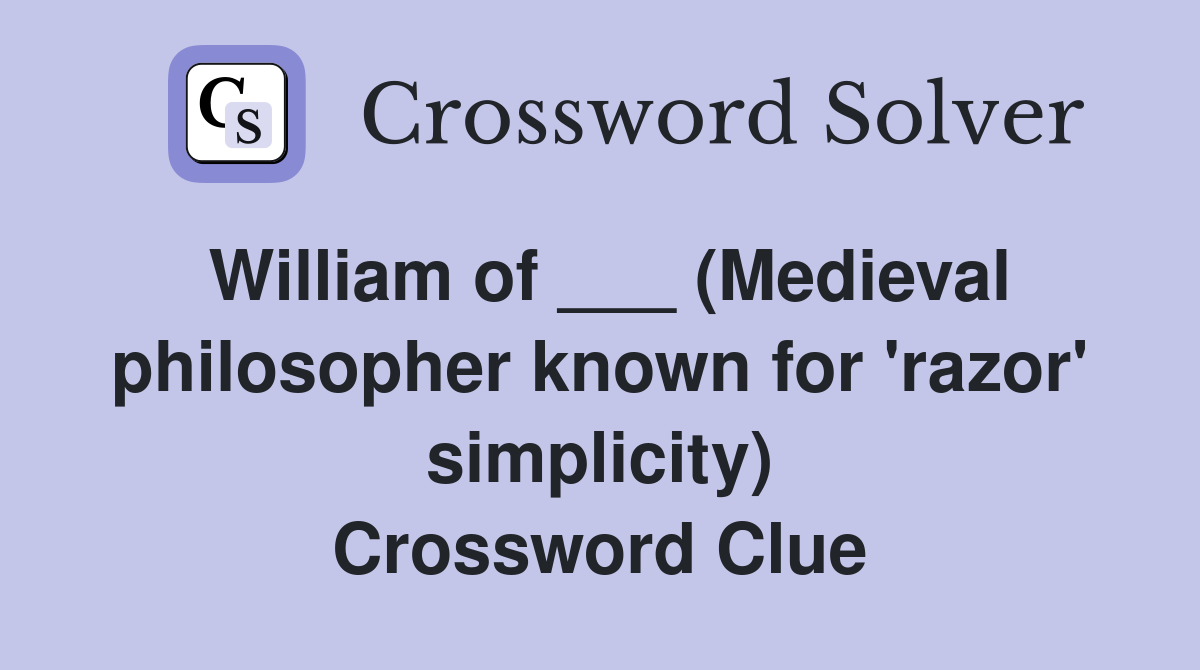 William of ___ (Medieval philosopher known for 'razor' simplicity) Crossword Clue