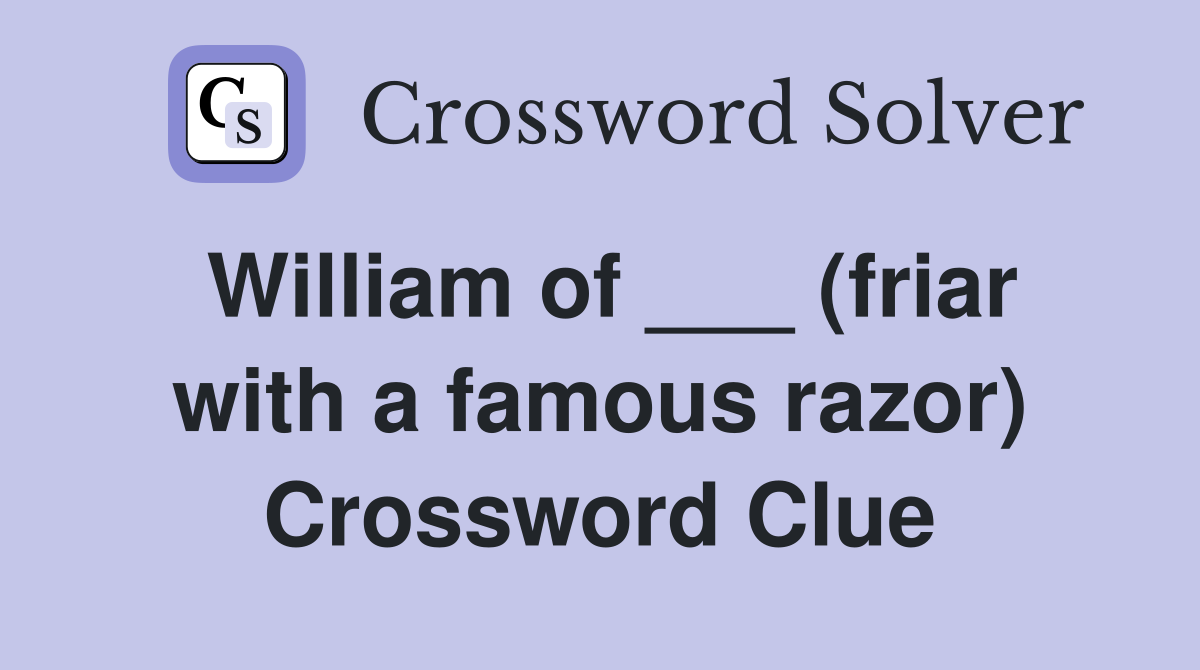 William of ___ (friar with a famous razor) Crossword Clue