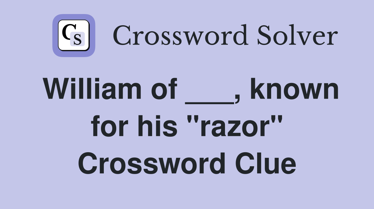 William of ___, known for his "razor" Crossword Clue