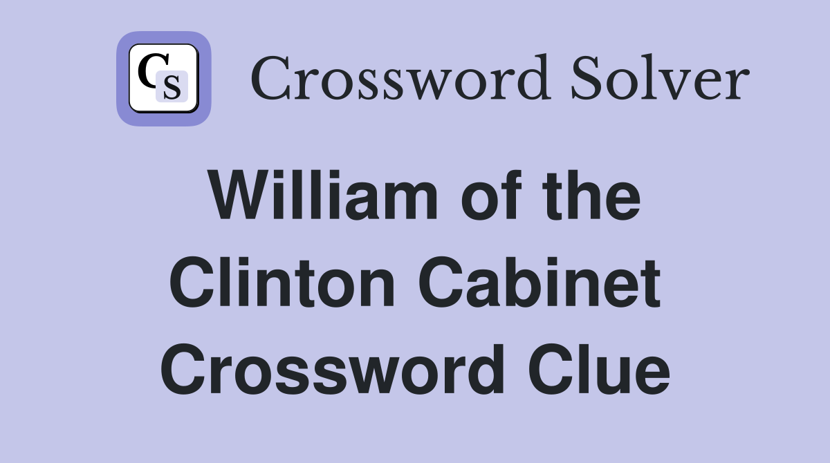 William of the Clinton Cabinet Crossword Clue