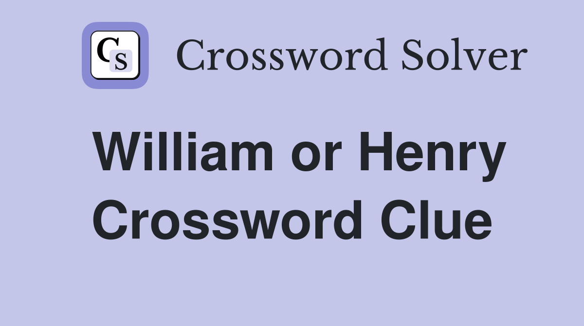 William or Henry Crossword Clue