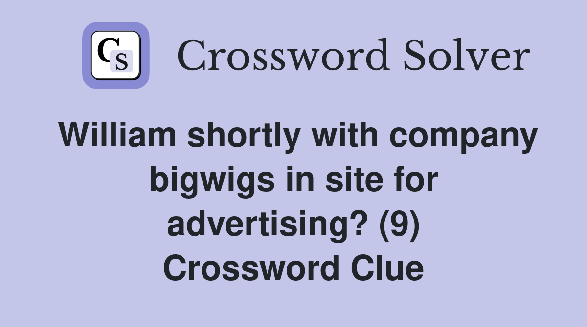 William shortly with company bigwigs in site for advertising? (9) Crossword Clue