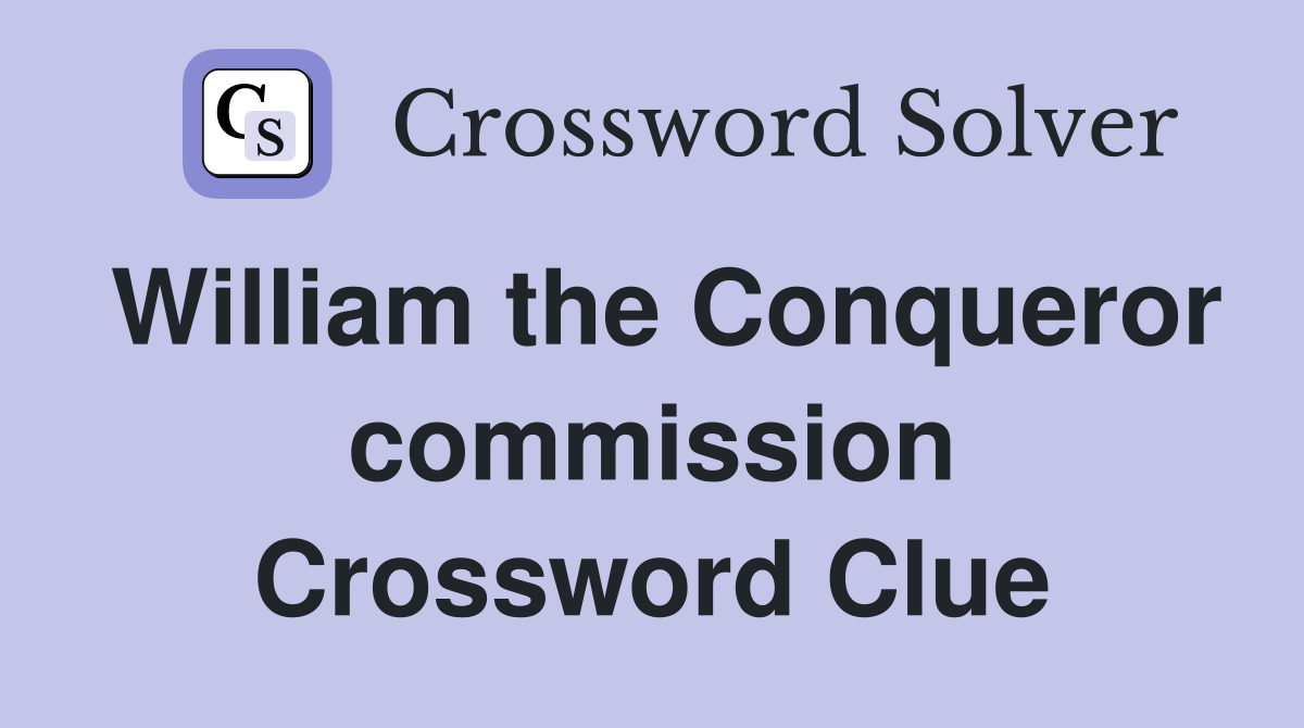 William the Conqueror commission Crossword Clue