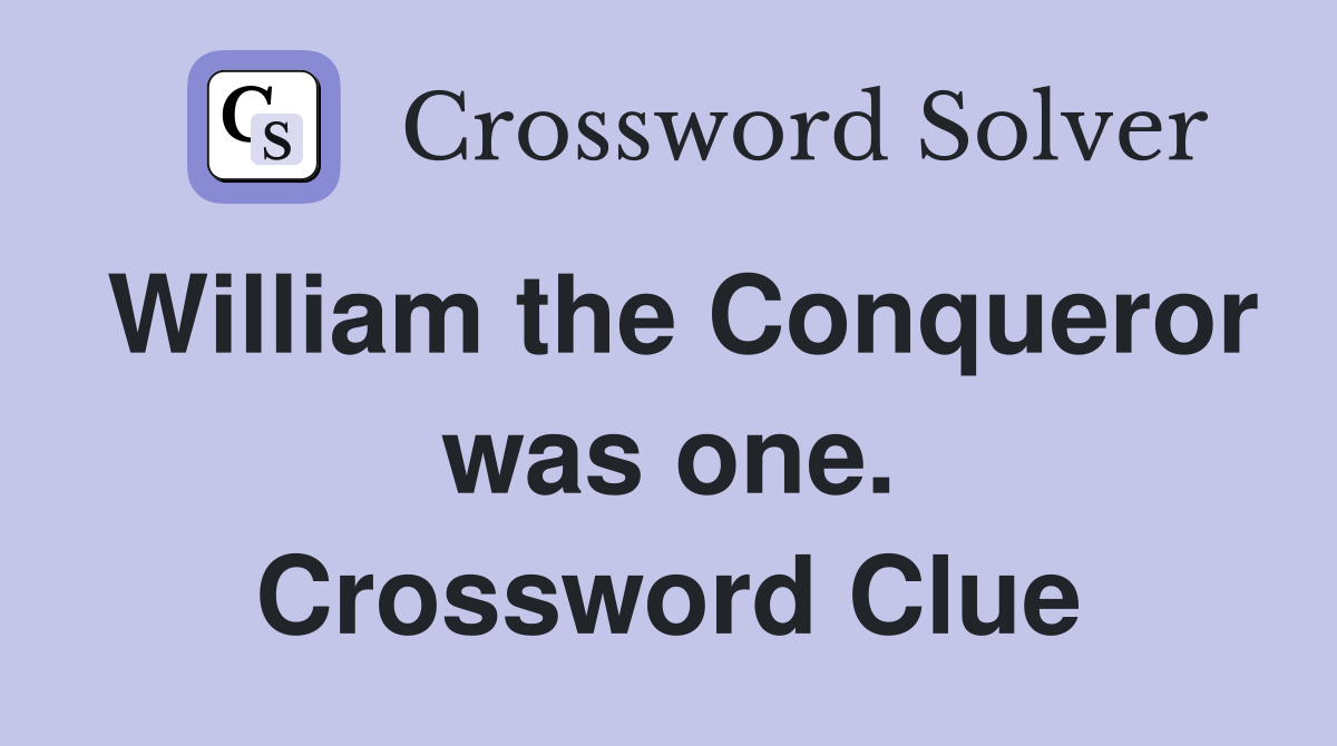 William the Conqueror was one. Crossword Clue