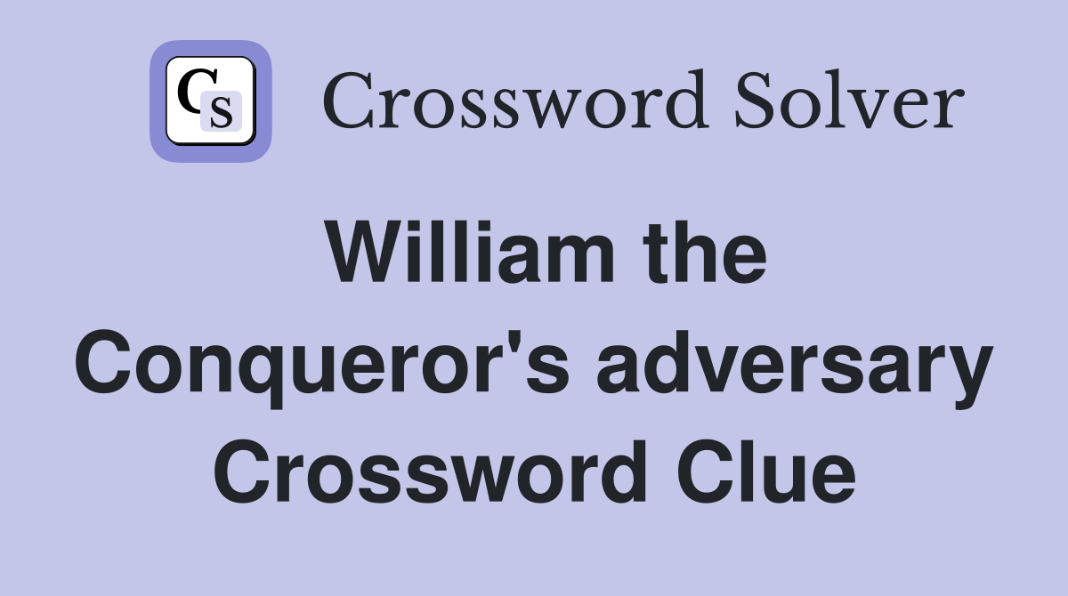William the Conqueror's adversary Crossword Clue