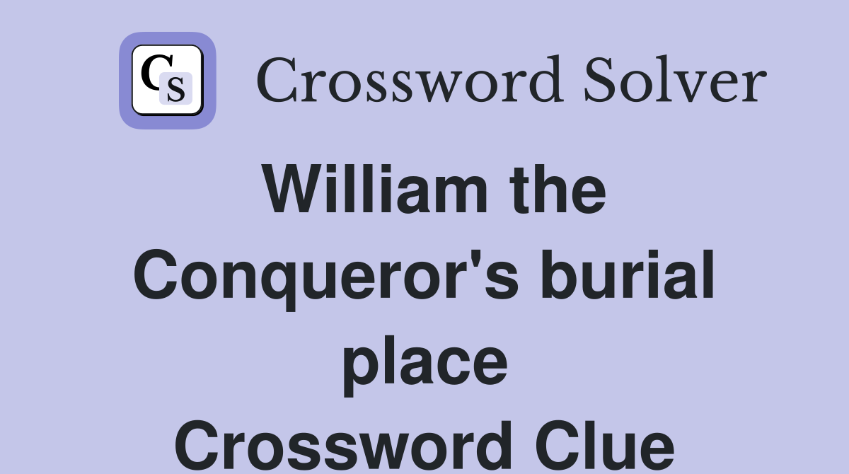 William the Conqueror #39 s burial place Crossword Clue Answers