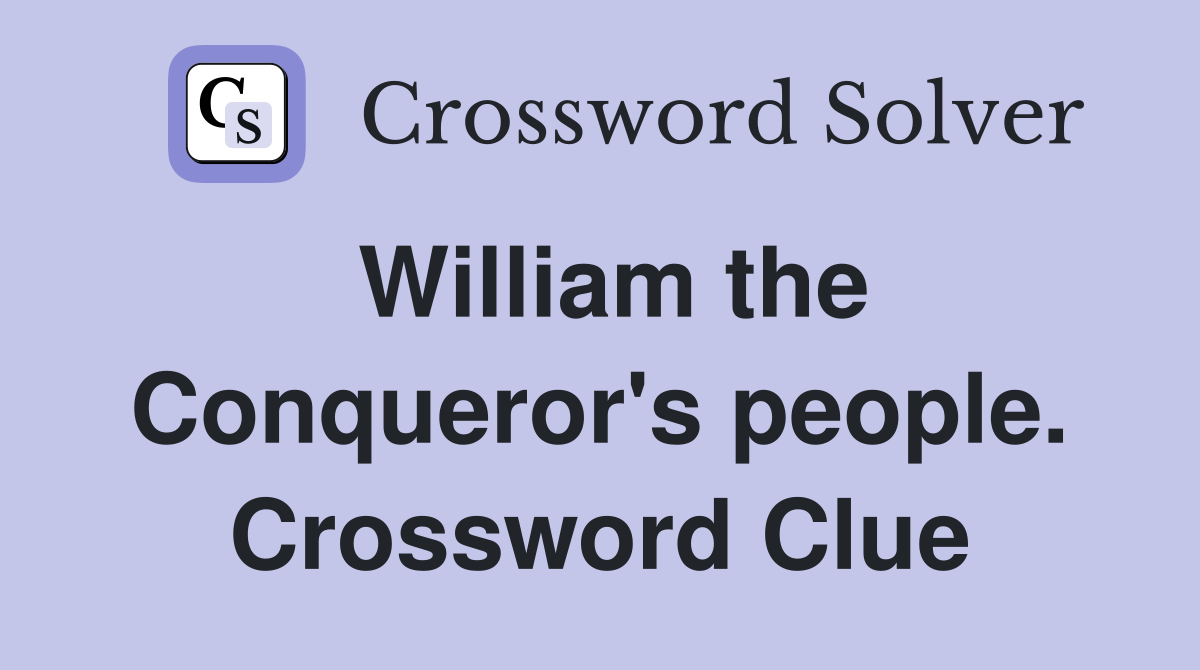 William the Conqueror's people. Crossword Clue