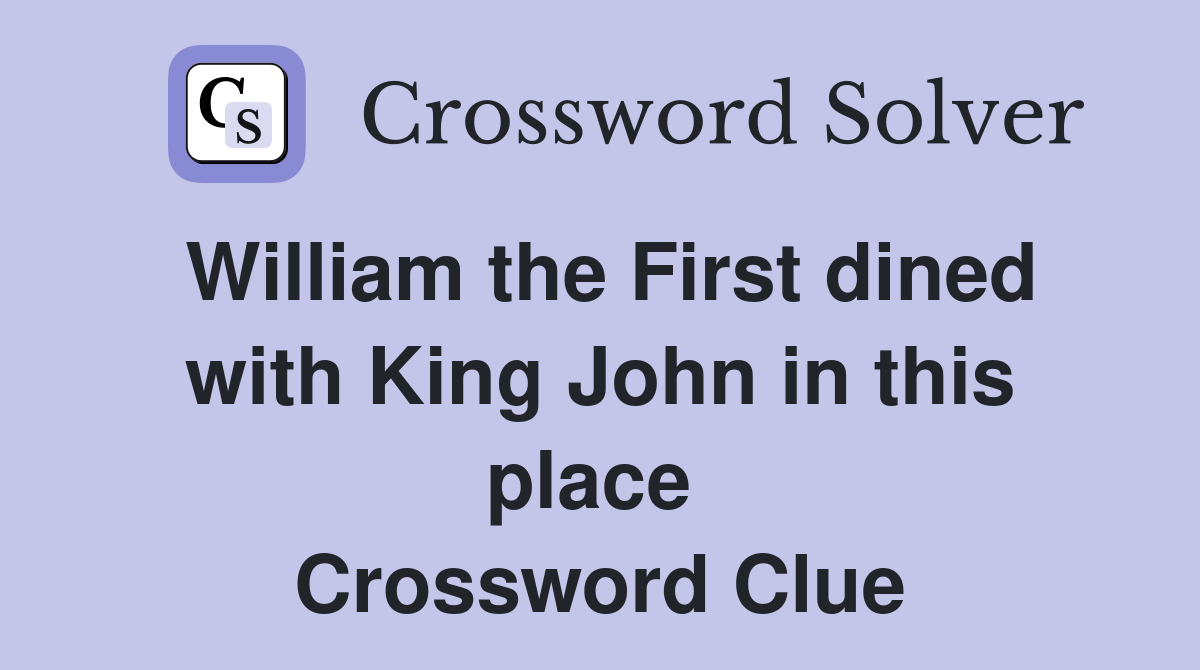 William the First dined with King John in this place  Crossword Clue
