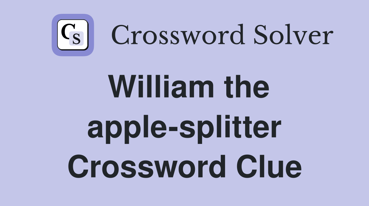William the apple-splitter Crossword Clue