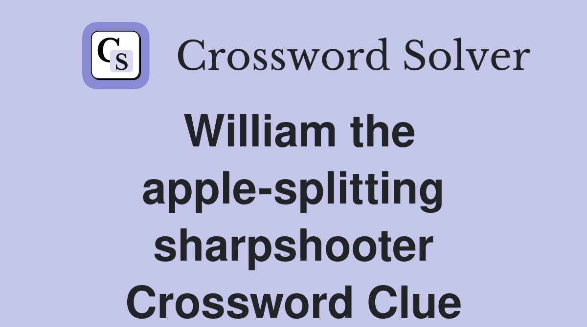 William the apple-splitting sharpshooter Crossword Clue