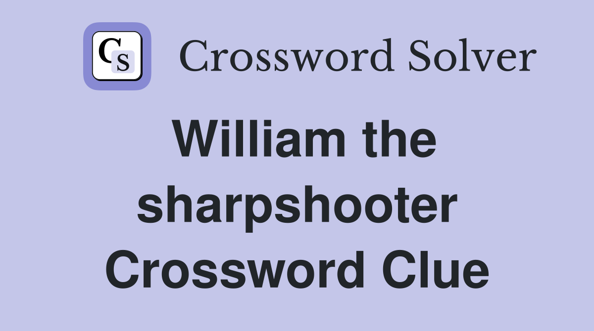 William the sharpshooter Crossword Clue