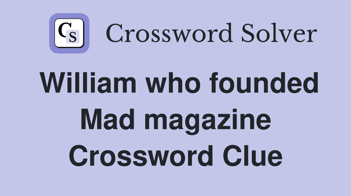 William who founded Mad magazine Crossword Clue