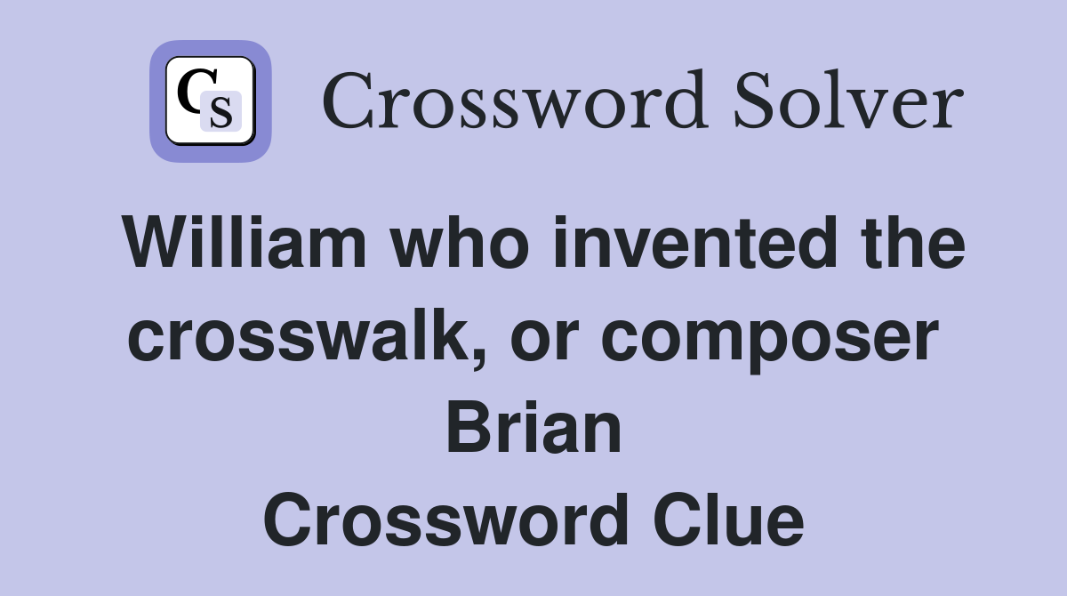 William who invented the crosswalk, or composer Brian Crossword Clue