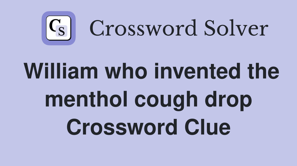 William who invented the menthol cough drop Crossword Clue