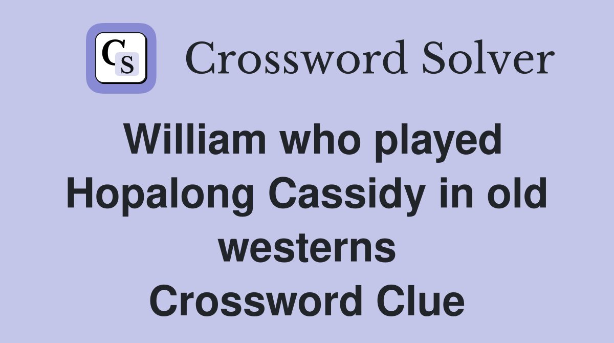 William who played Hopalong Cassidy in old westerns Crossword Clue