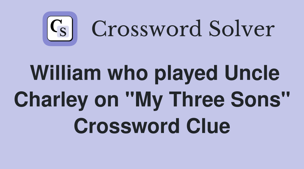 William who played Uncle Charley on "My Three Sons" Crossword Clue