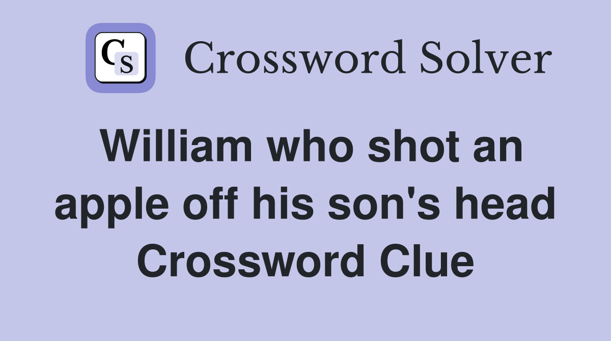 William who shot an apple off his son's head Crossword Clue