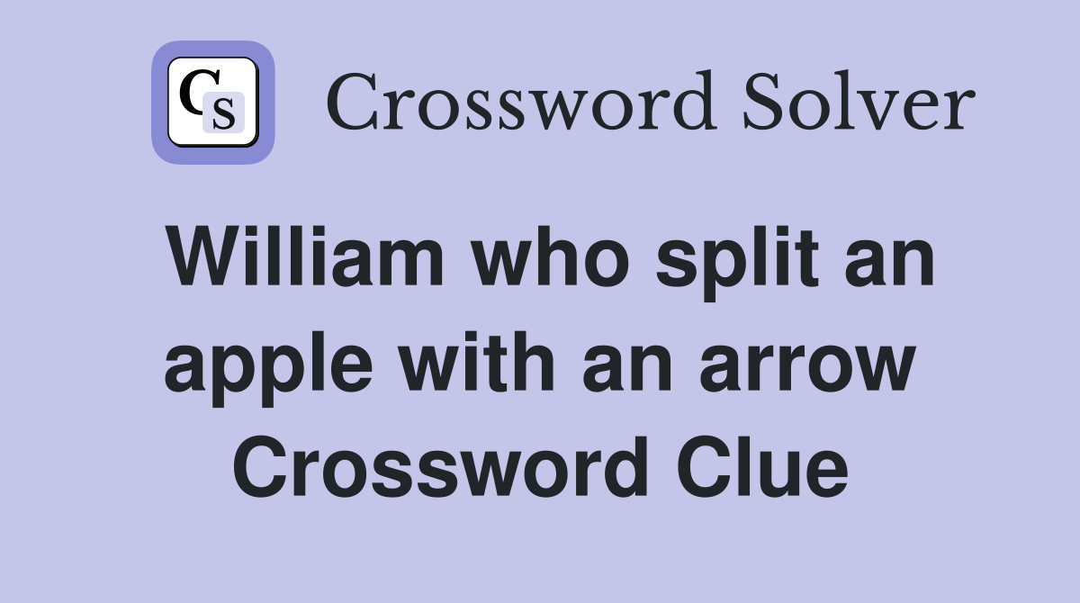 William who split an apple with an arrow Crossword Clue