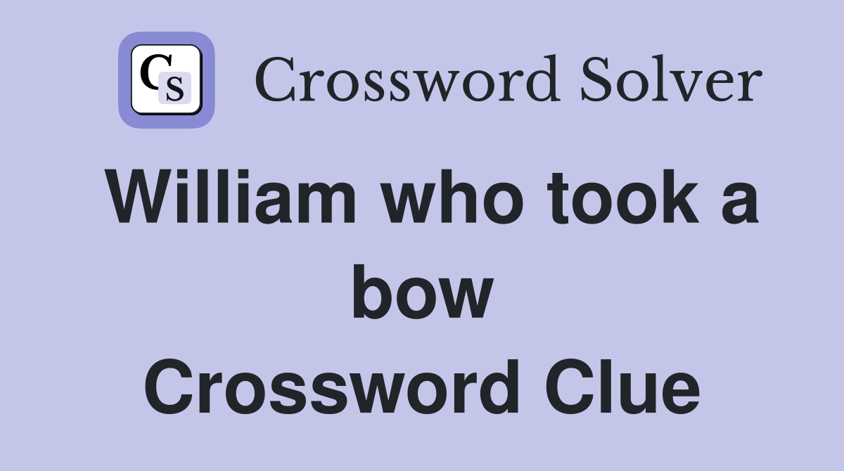 William who took a bow Crossword Clue