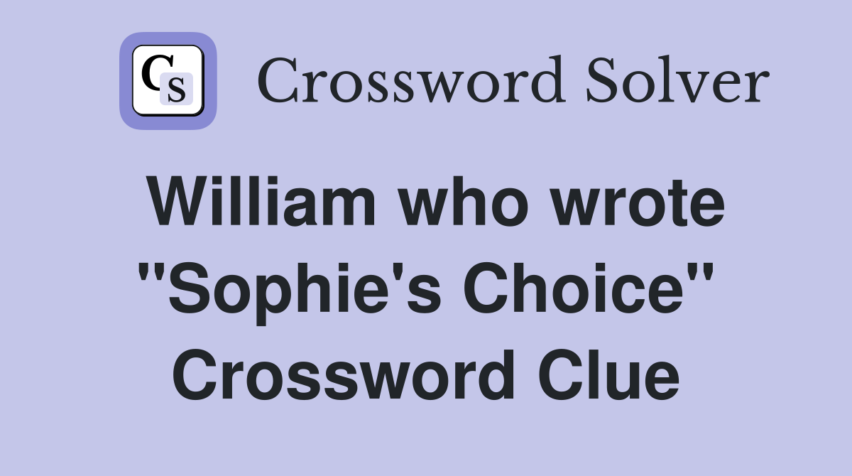 William who wrote "Sophie's Choice" Crossword Clue
