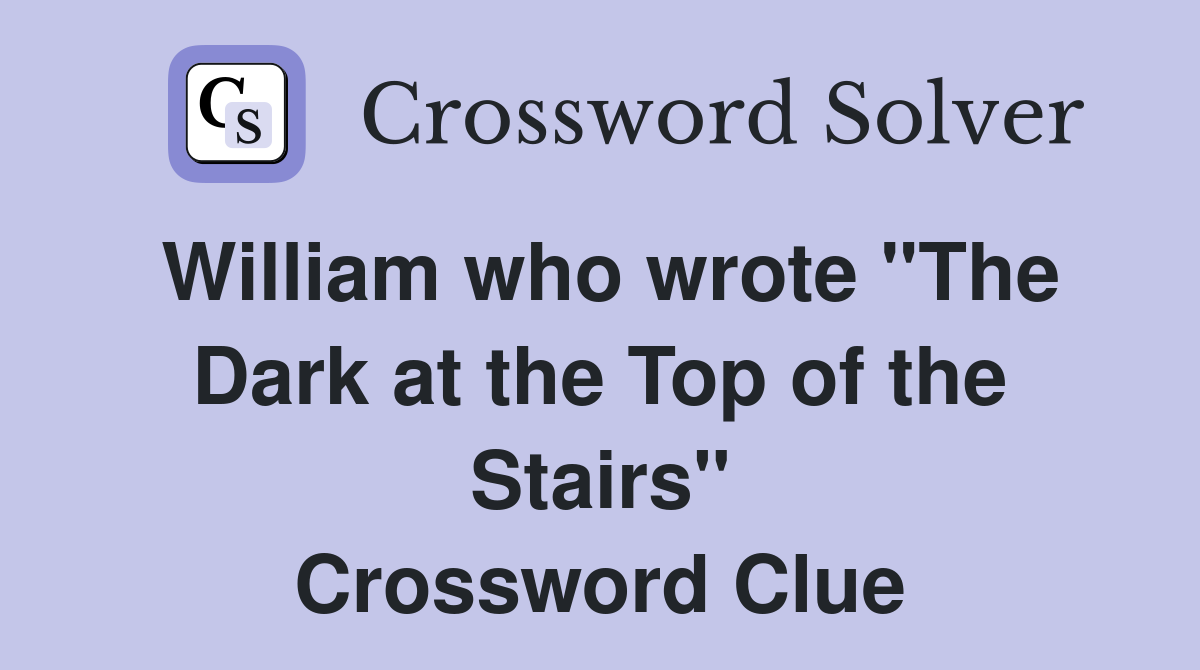 William who wrote "The Dark at the Top of the Stairs" Crossword Clue