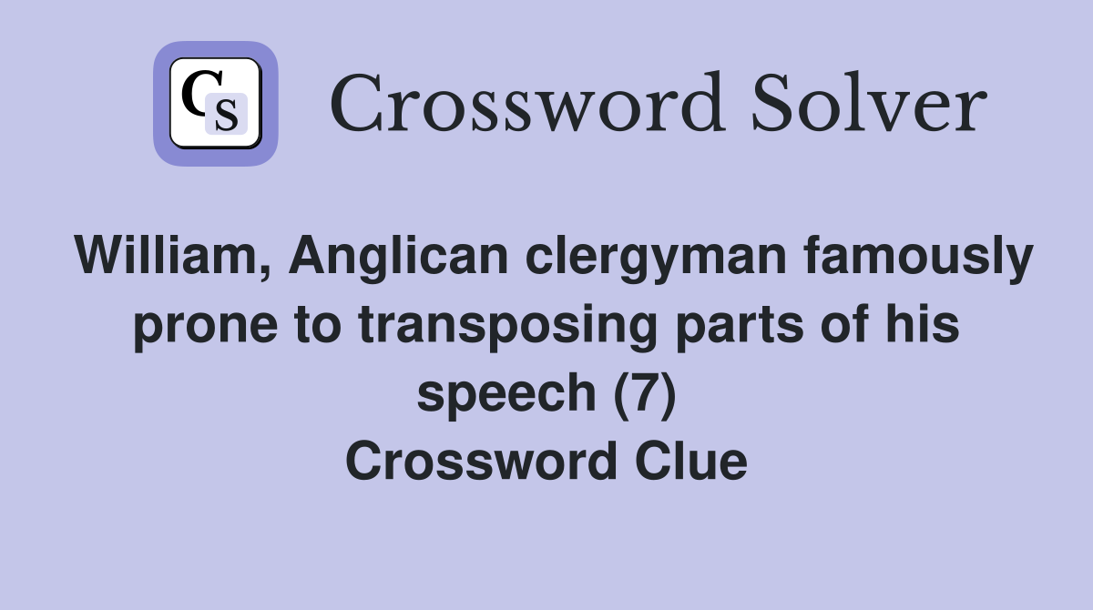 William, Anglican clergyman famously prone to transposing parts of his speech (7) Crossword Clue