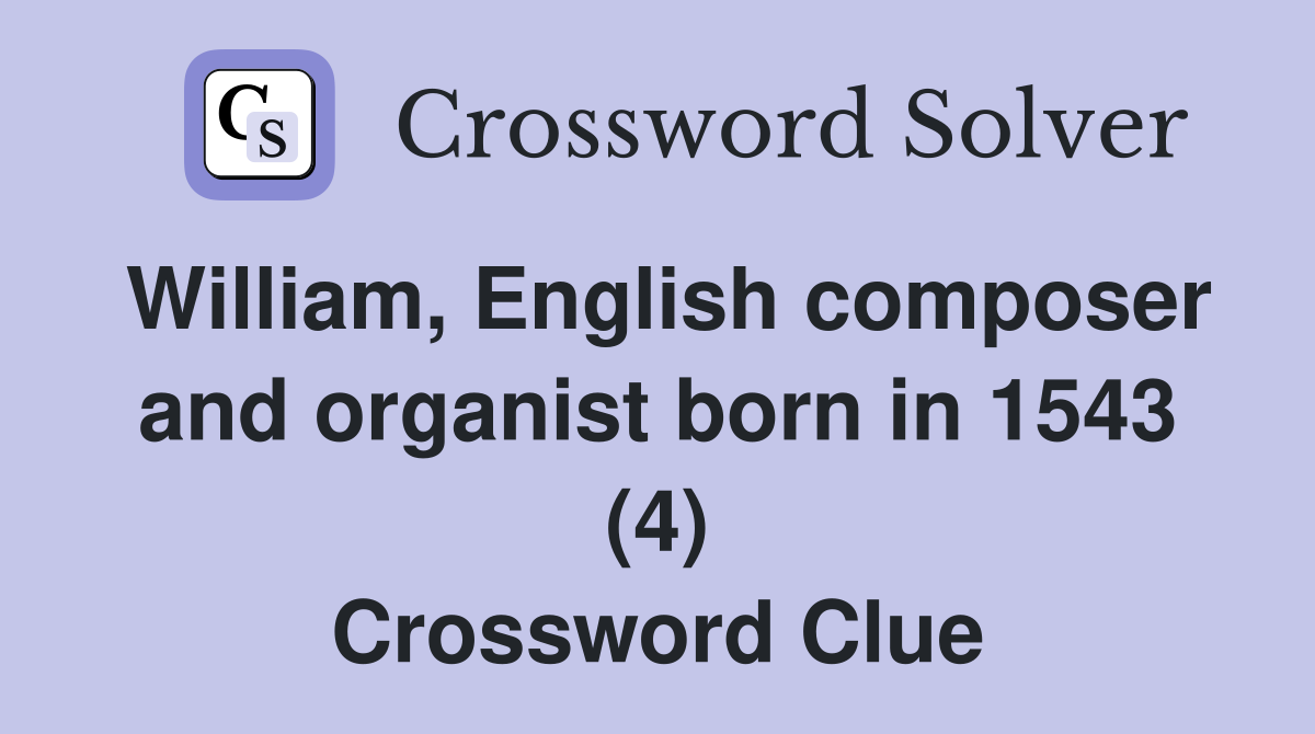 William, English composer and organist born in 1543 (4) Crossword Clue