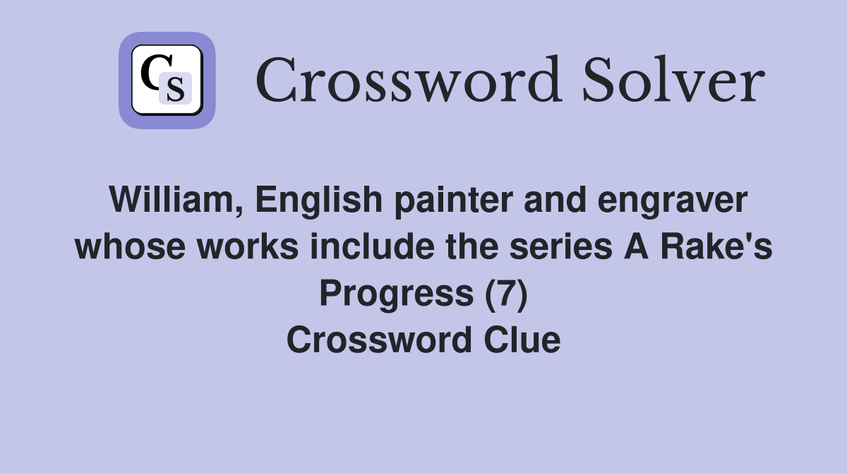 William, English painter and engraver whose works include the series A Rake's Progress (7) Crossword Clue