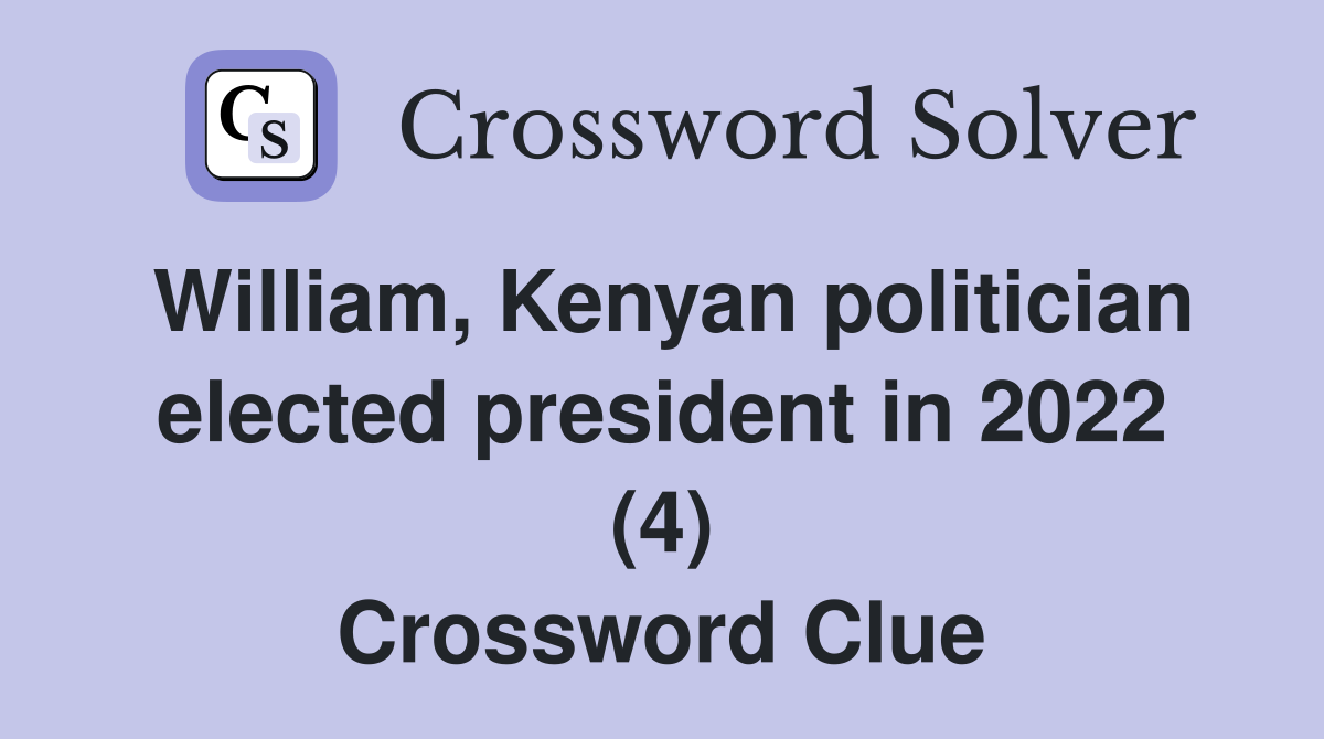 William, Kenyan politician elected president in 2022 (4) Crossword Clue