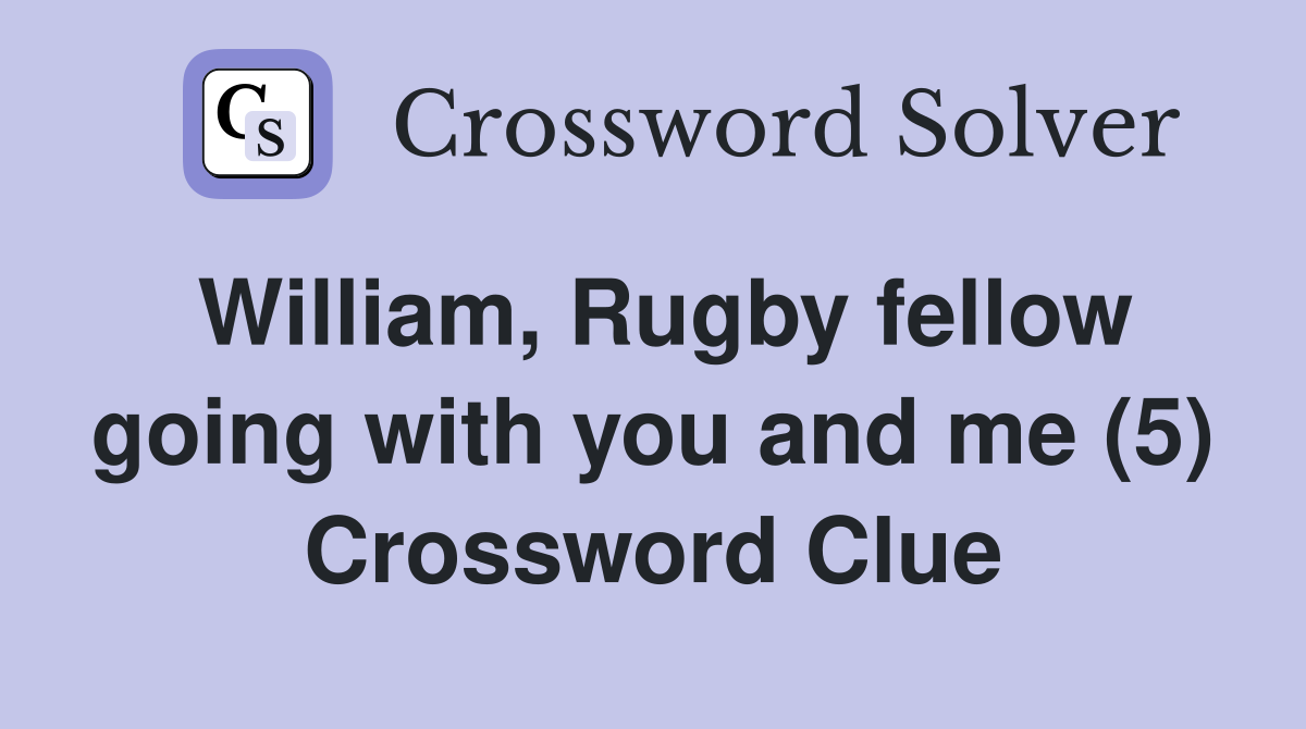 William, Rugby fellow going with you and me (5) Crossword Clue