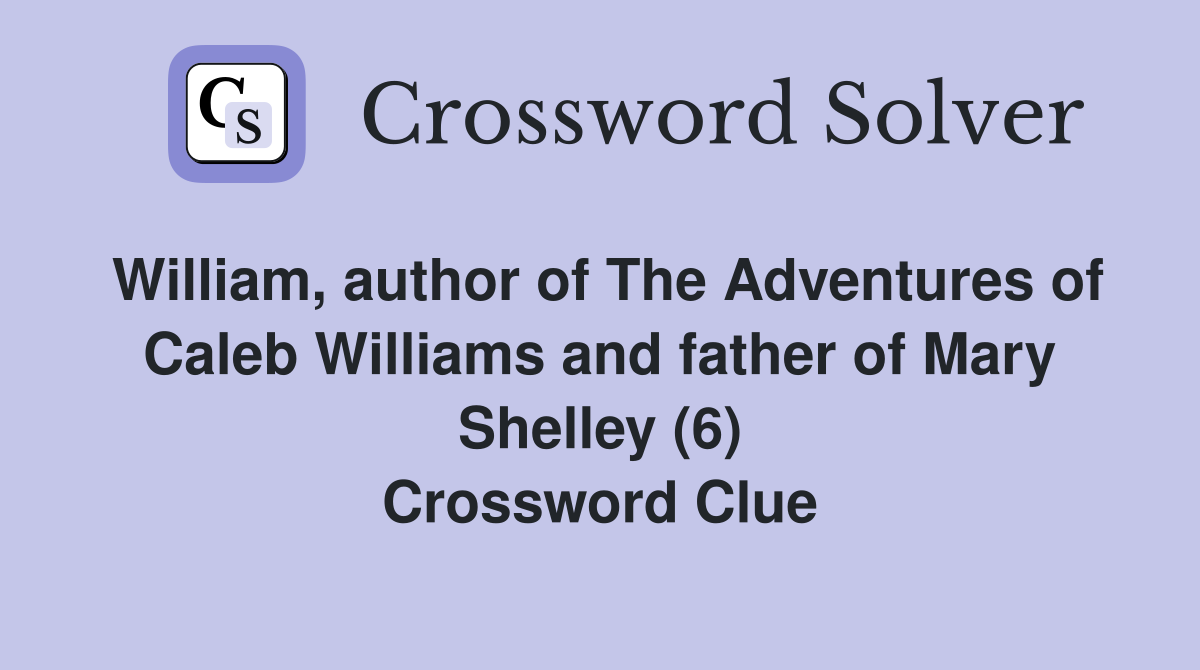 William, author of The Adventures of Caleb Williams and father of Mary Shelley (6) Crossword Clue