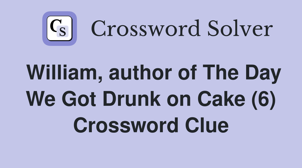 William, author of The Day We Got Drunk on Cake (6) Crossword Clue