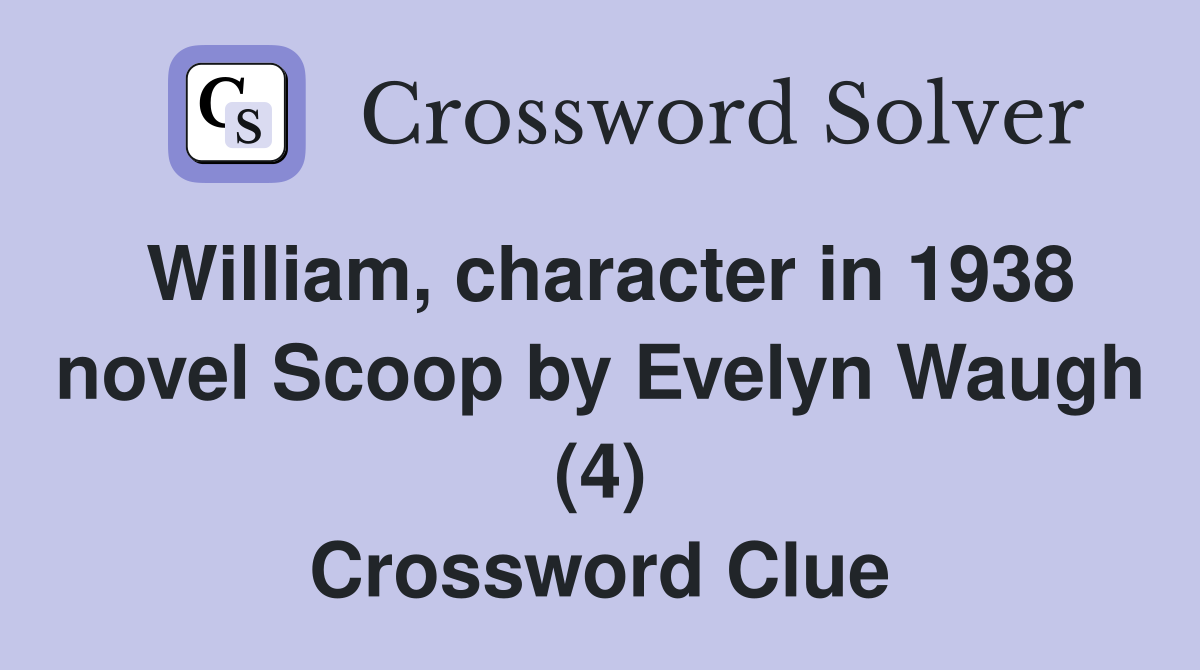 William, character in 1938 novel Scoop by Evelyn Waugh (4) Crossword Clue