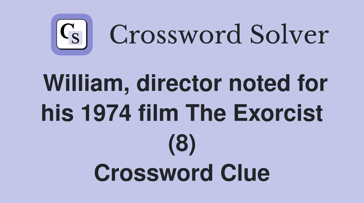 William, director noted for his 1974 film The Exorcist (8) Crossword Clue