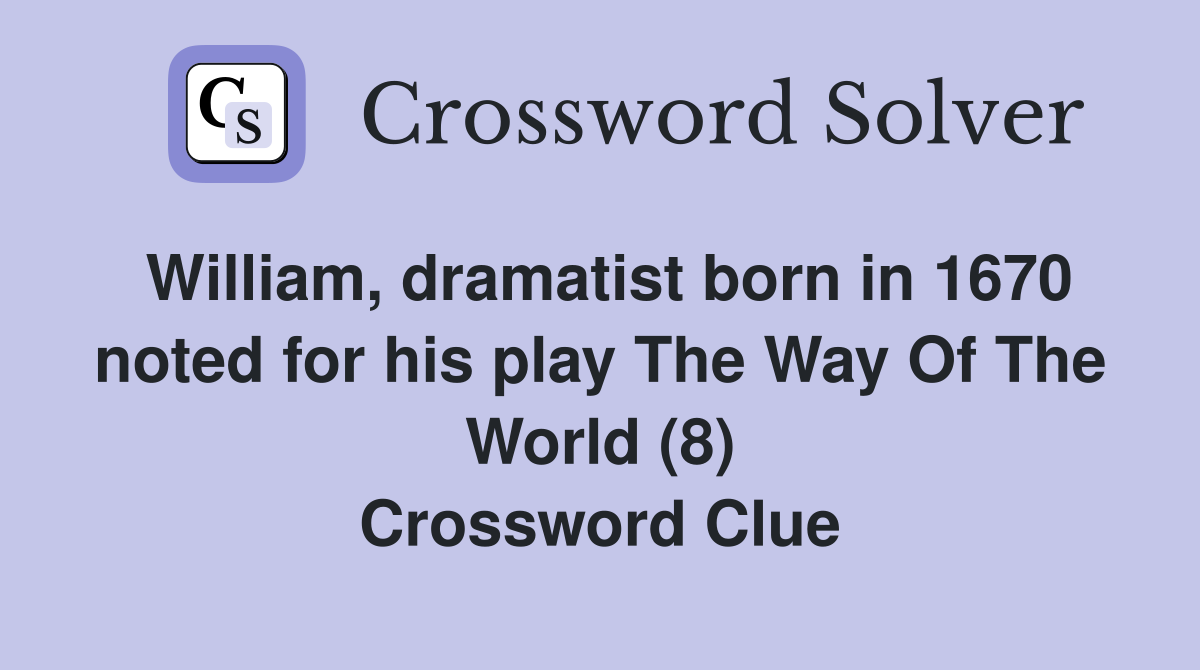 William, dramatist born in 1670 noted for his play The Way Of The World (8) Crossword Clue