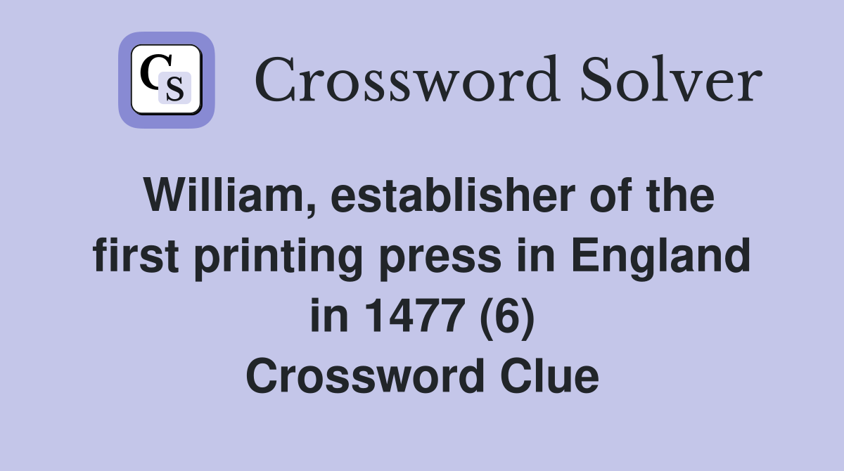 William, establisher of the first printing press in England in 1477 (6) Crossword Clue