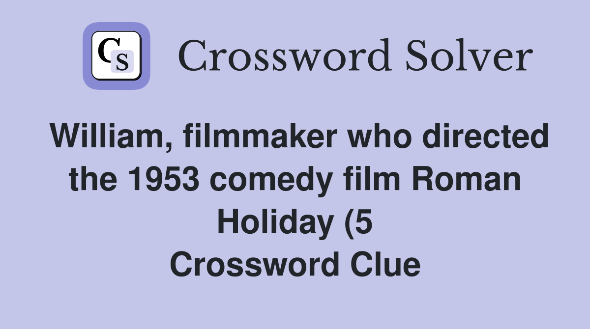 William filmmaker who directed the 1953 comedy film Roman Holiday (5 William filmmaker who directed the 1953 comedy film Roman Holiday (5
