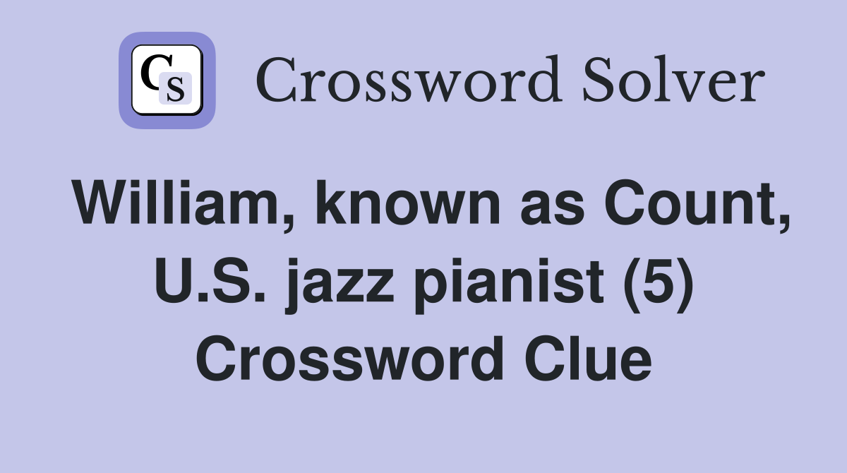 William, known as Count, U.S. jazz pianist (5) Crossword Clue