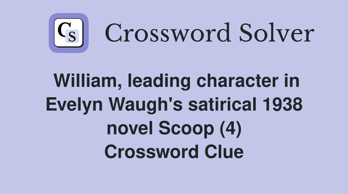 William, leading character in Evelyn Waugh's satirical 1938 novel Scoop (4) Crossword Clue