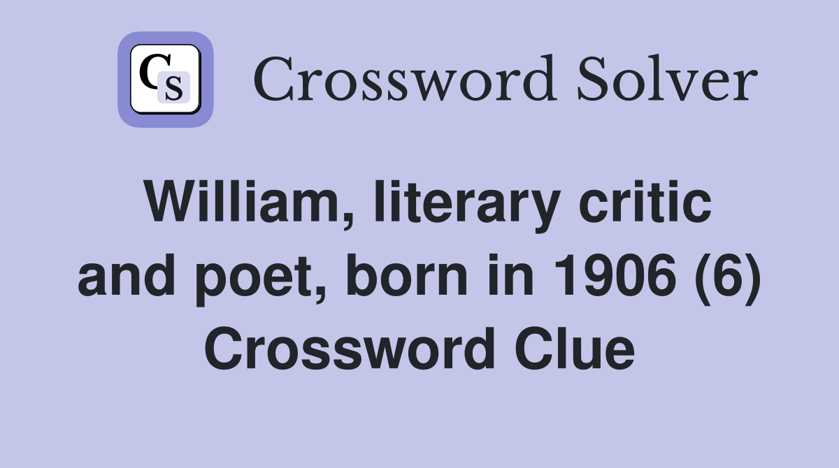 William, literary critic and poet, born in 1906 (6) Crossword Clue