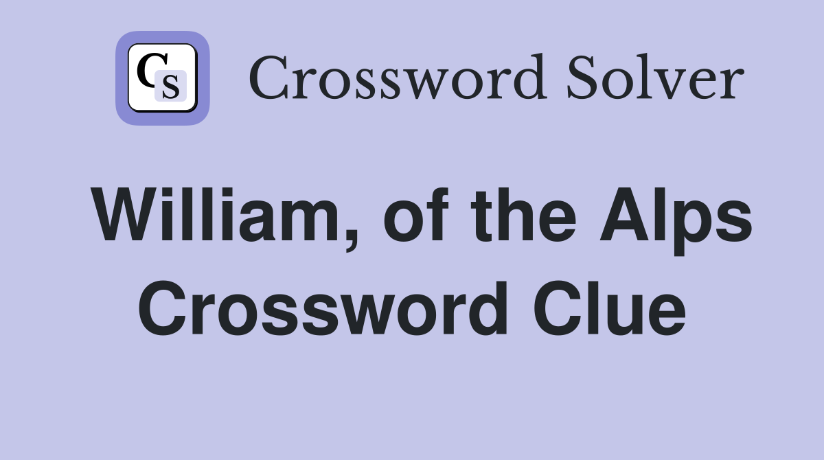 William, of the Alps Crossword Clue