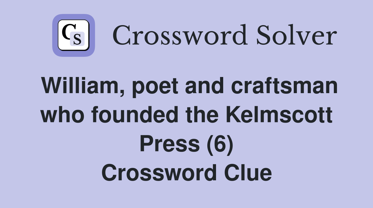 William, poet and craftsman who founded the Kelmscott Press (6) Crossword Clue