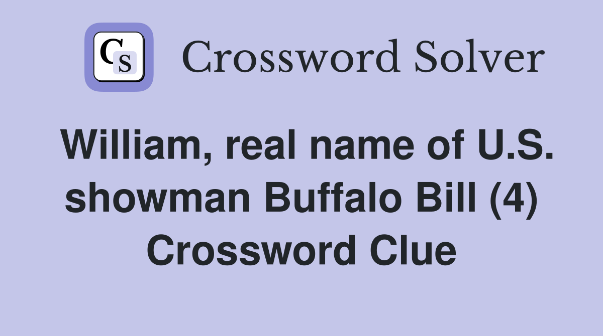 William, real name of U.S. showman Buffalo Bill (4) Crossword Clue