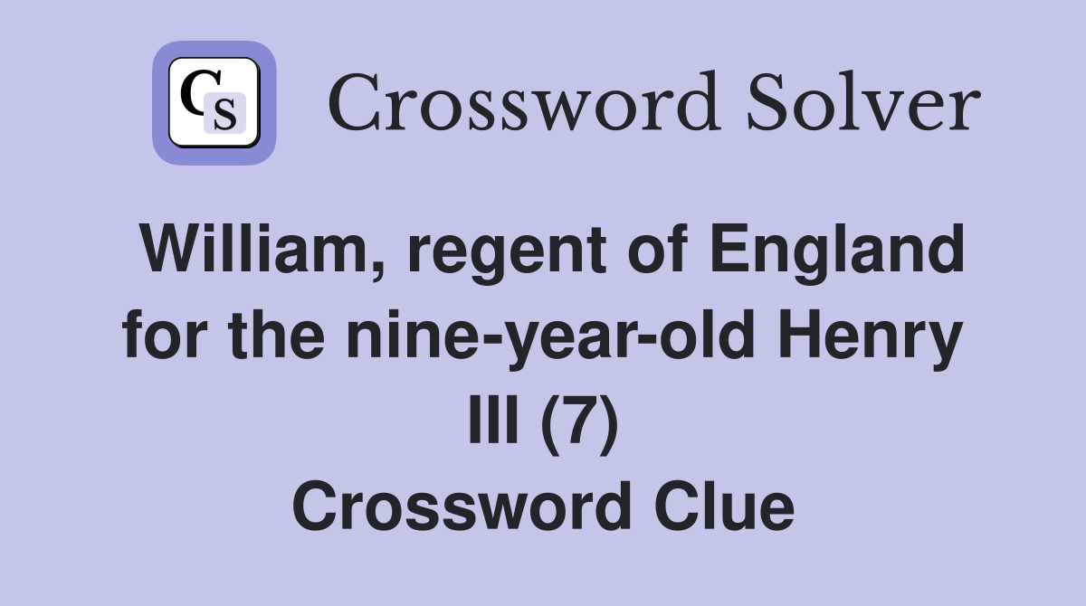 William, regent of England for the nine-year-old Henry III (7) Crossword Clue