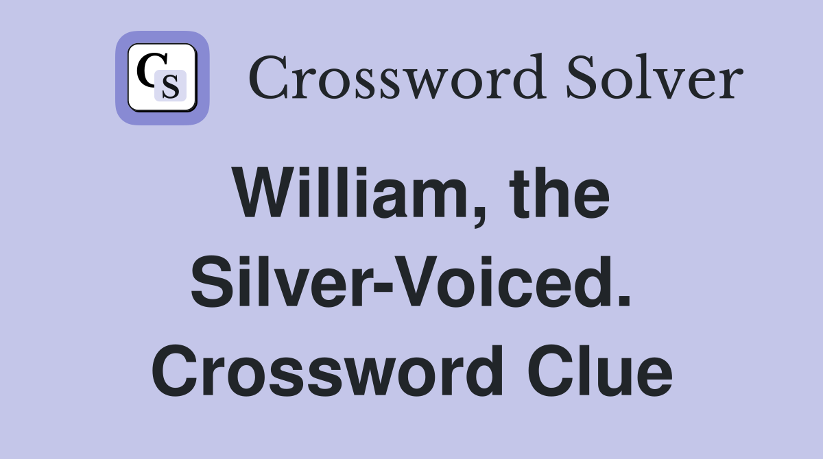 William, the Silver-Voiced. Crossword Clue