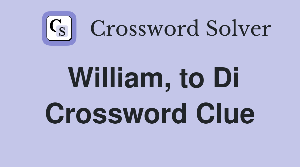 William, to Di Crossword Clue